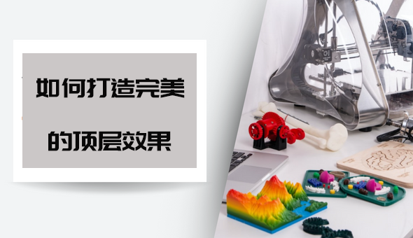 Blog title: 如何在 3D 打印中打造完美的顶层效果！
