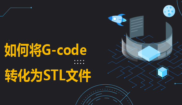 如何将G-Code转换为STL：给你支几招！